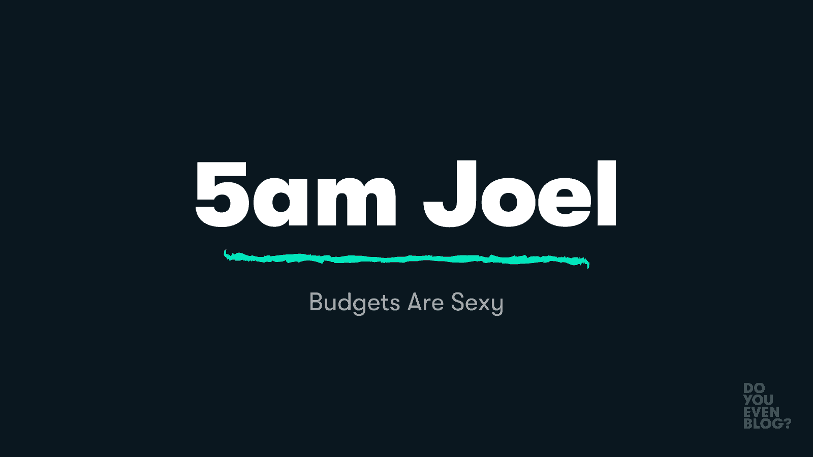 5am joel budgets are sexy