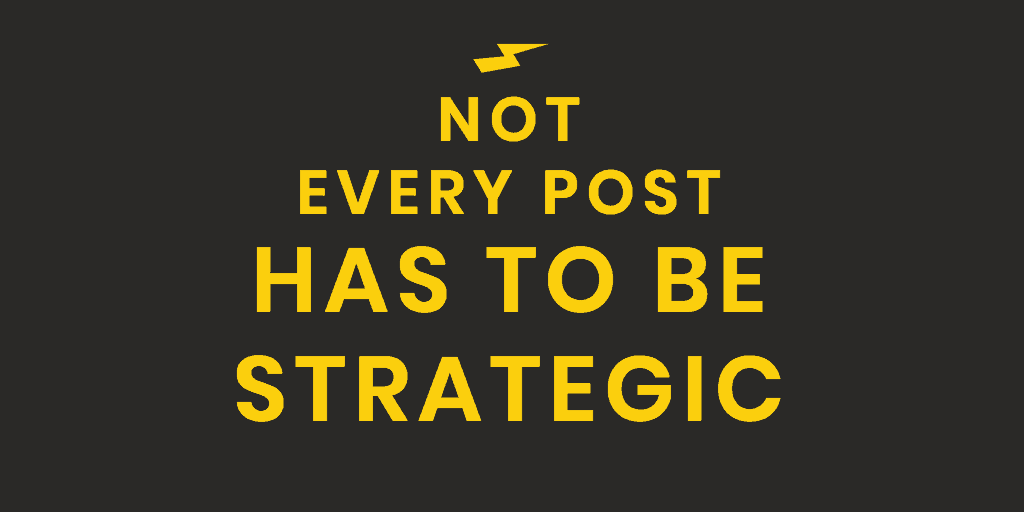 not every post has to be strategic