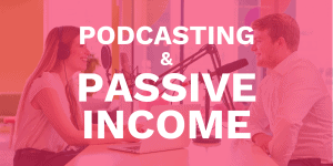 podcasting and passive income